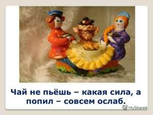 Значение поговорки 'Чай не пьёшь, какая сила – чай попил, совсем ослаб'